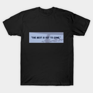 "THE BEST IS YET TO COME" T-shirt designe T-Shirt